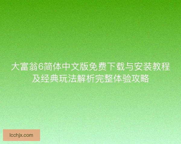 大富翁6简体中文版免费下载与安装教程及经典玩法解析完整体验攻略