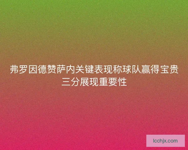 弗罗因德赞萨内关键表现称球队赢得宝贵三分展现重要性